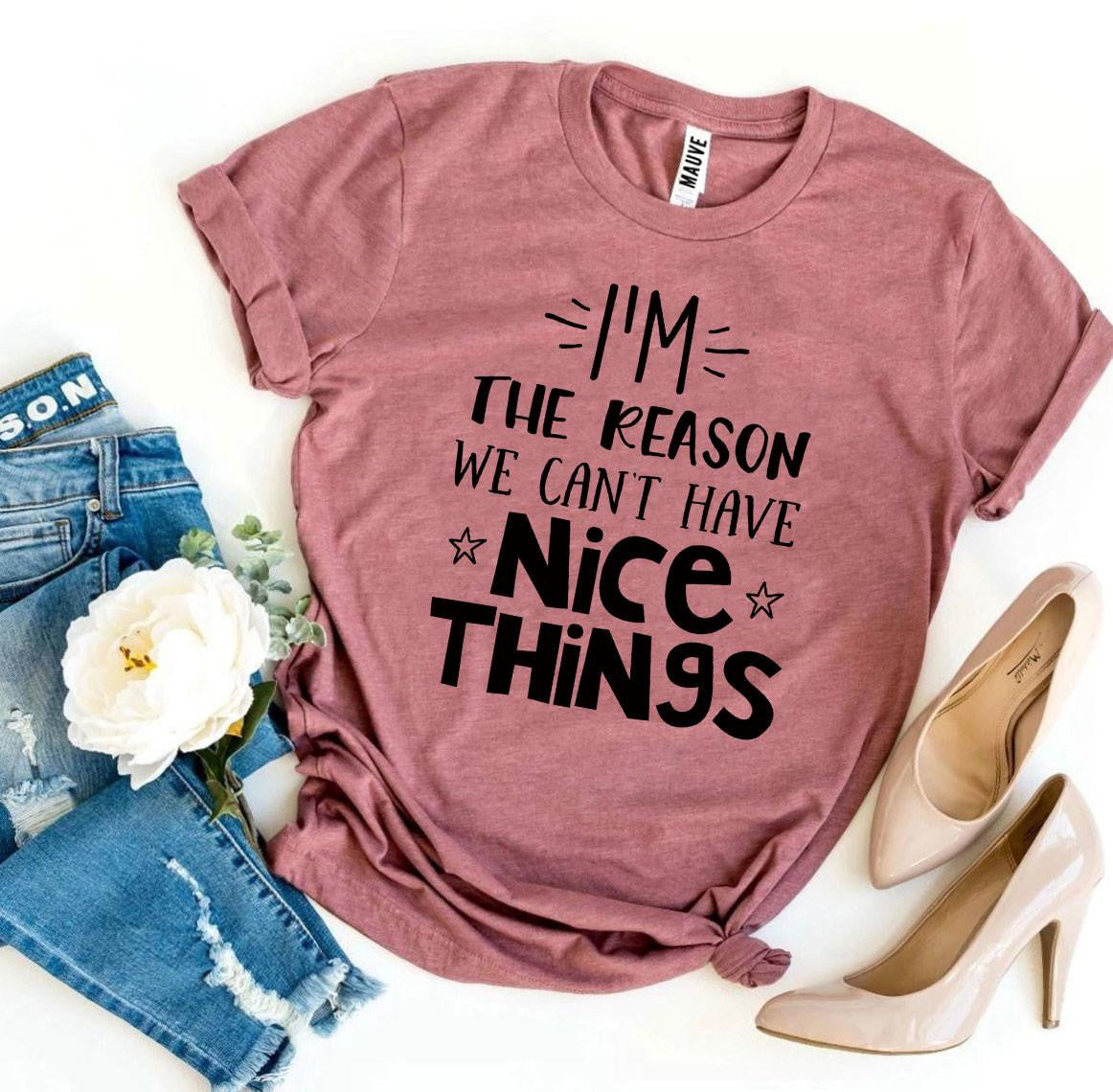 I'm The Reason We Can't Have Nice Things T-shirt T-Shirt Crazed