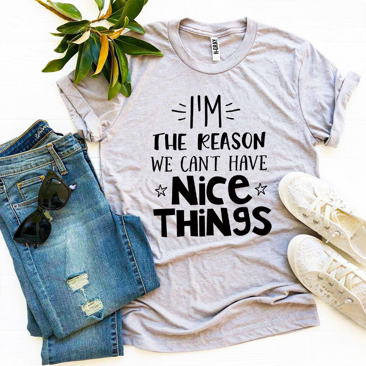 I'm The Reason We Can't Have Nice Things T-shirt T-Shirt Crazed