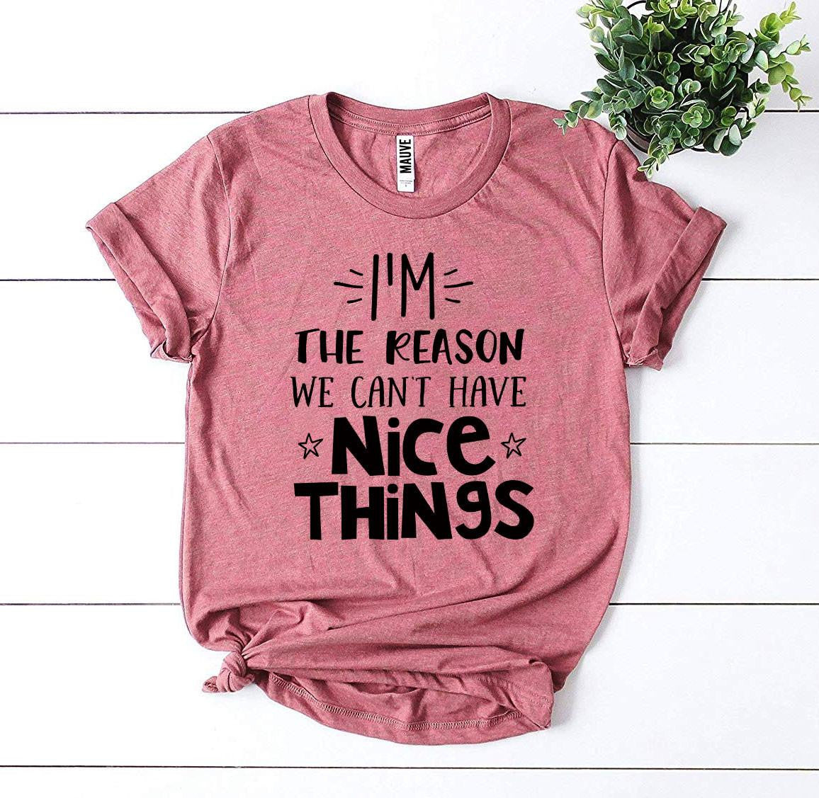 I'm The Reason We Can't Have Nice Things T-shirt T-Shirt Crazed