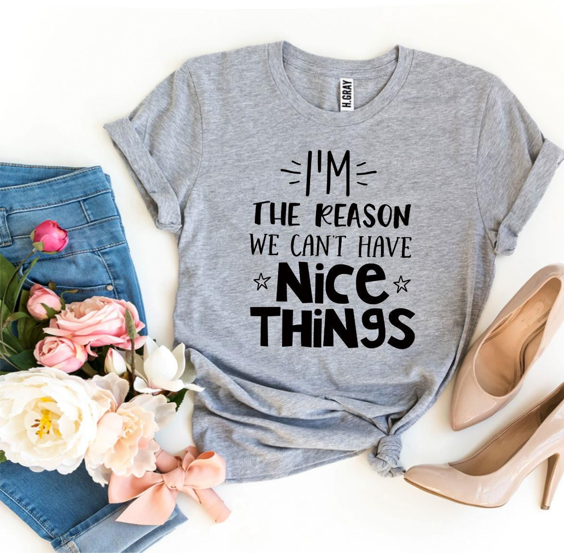 I'm The Reason We Can't Have Nice Things T-shirt T-Shirt Crazed