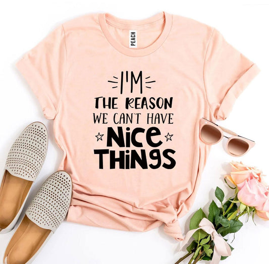 I'm The Reason We Can't Have Nice Things T-shirt T-Shirt Crazed